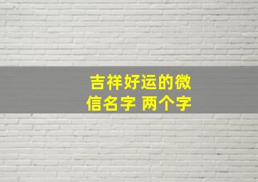 吉祥好运的微信名字 两个字